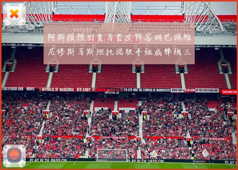 阿斯报预测皇马首发阵容姆巴佩维尼修斯马斯坦托诺联手组成锋线三叉戟