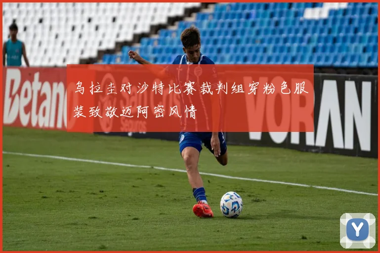 乌拉圭对沙特比赛裁判组穿粉色服装致敬迈阿密风情