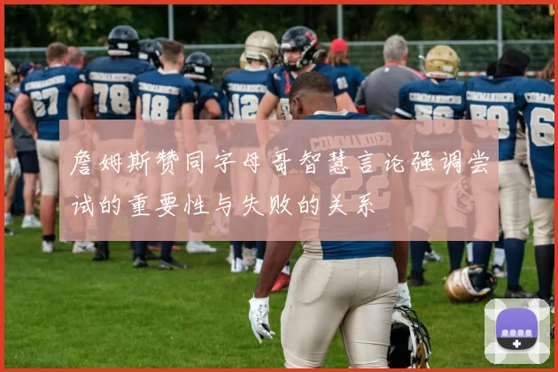 詹姆斯赞同字母哥智慧言论强调尝试的重要性与失败的关系